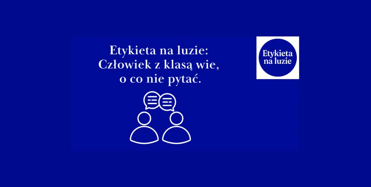 Etykieta na luzie: człowiek z klasą wie, o co nie pytać