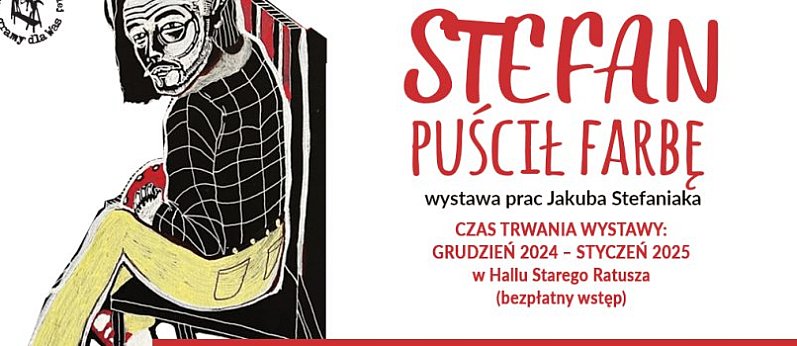 STEFAN PUŚCIŁ FARBĘ - Wystawa prac Jakuba Stefaniaka