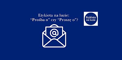 Etykieta na luzie: „Prośba o”, która psuje maila