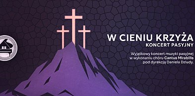 W cieniu krzyża, czyli muzyczna podróż przez tajemnice Wielkiego Postu
