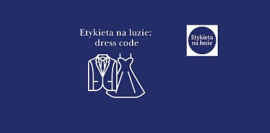 Etykieta na luzie: Dress code, czyli co znaczy „odpowiednio się ubrać"