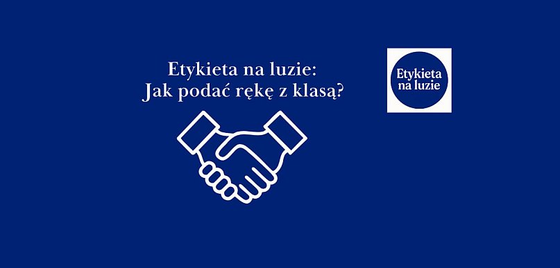 Etykieta na luzie: Jak podać rękę z klasą?