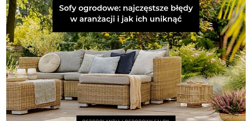 Sofy ogrodowe: najczęstsze błędy w aranżacji i jak ich uniknąć