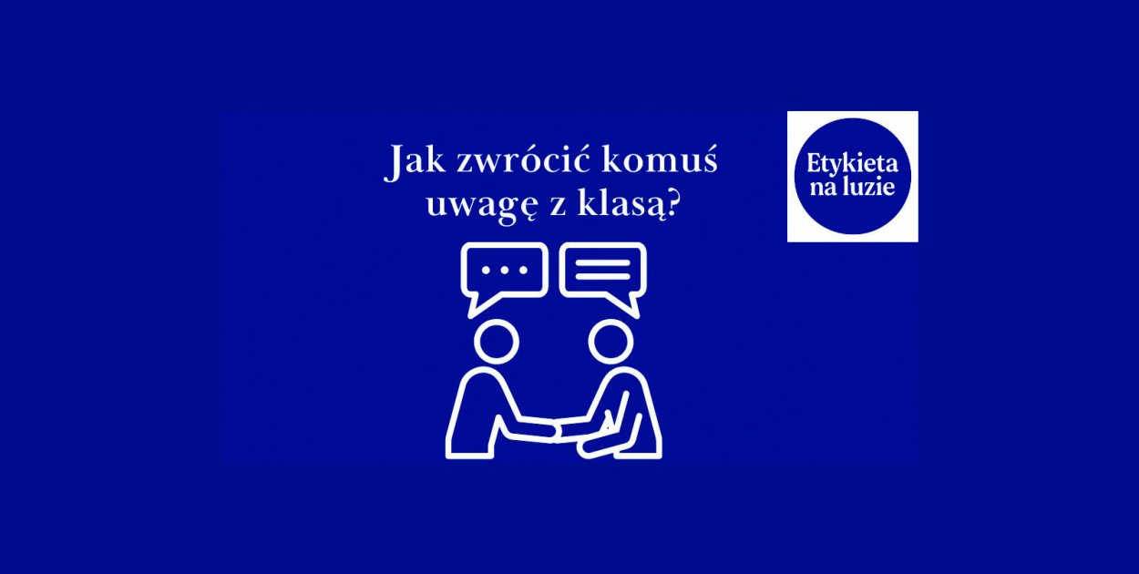 Etykieta na luzie: Jak zwrócić komuś uwagę z klasą?