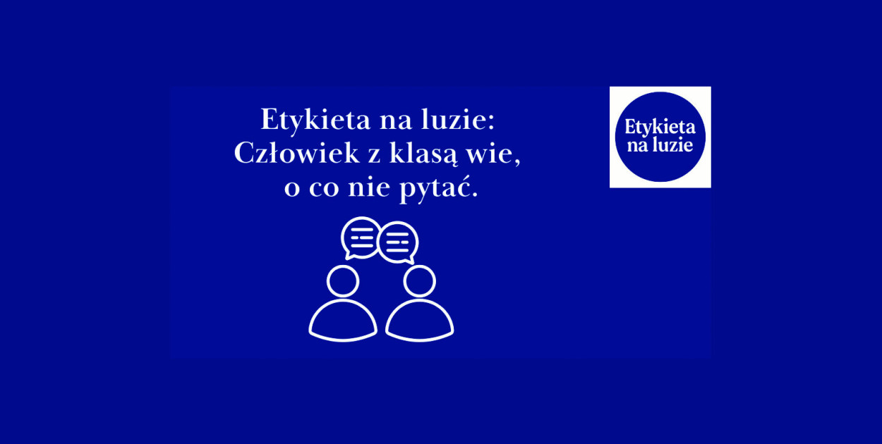 Etykieta na luzie: człowiek z klasą wie, o co nie pytać